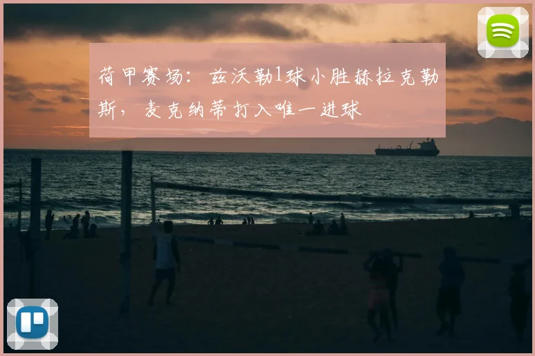 荷甲赛场：兹沃勒1球小胜赫拉克勒斯，麦克纳蒂打入唯一进球