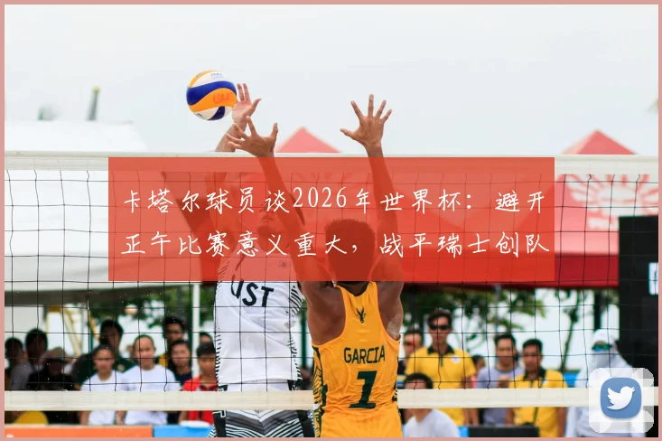 卡塔尔球员谈2026年世界杯：避开正午比赛意义重大，战平瑞士创队史纪录的背后解读
